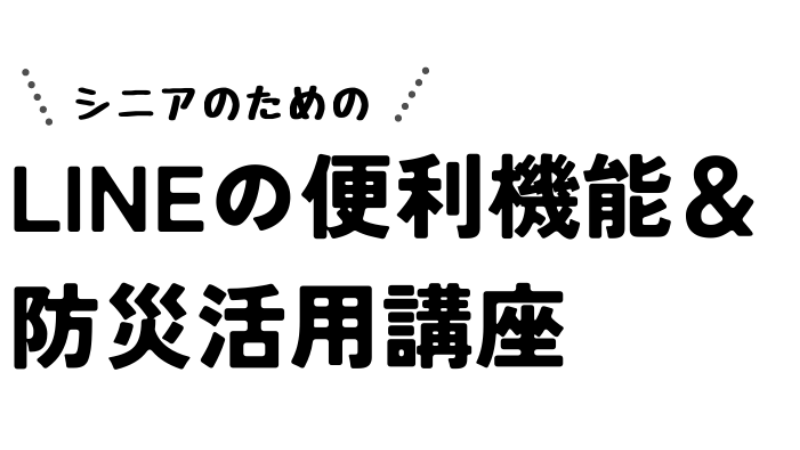 シニアのためのLINEの便利機能＆防災活用講座